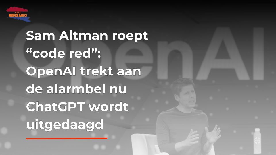 Sam Altman roept “code red” OpenAI trekt aan de alarmbel nu ChatGPT wordt uitgedaagd
